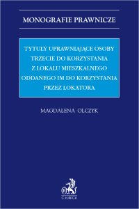 Tytuły uprawniające osoby trzecie do korzystania z lokalu mieszkalnego oddanego im do korzystania przez lokatora - Magdalena Olczyk prof. ALK - ebook