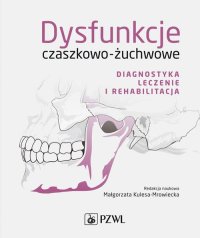 Dysfunkcje czaszkowo-żuchwowe. Diagnostyka, leczenie i rehabilitacja - Małgorzata Kulesa-Mrowiecka - ebook