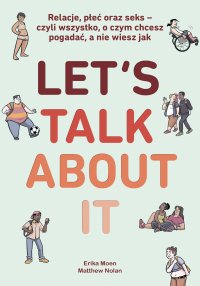 Let’s Talk About It. Relacje, płeć oraz seks - czyli wszystko, o czym chcesz pogadać, a nie wiesz jak - Erika Moen - ebook