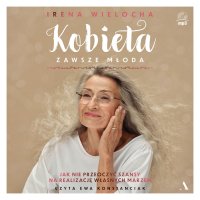 Kobieta zawsze młoda Jak nie przeoczyć szansy na realizację własnych marzeń - Irena Wielocha - audiobook
