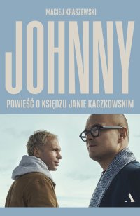 Johnny. Powieść o księdzu Janie Kaczkowskim - Maciej Kraszewski - ebook