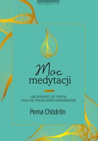 Moc medytacji. Jak sprawić, by umysł stał się twoim sprzymierzeńcem - Pema Chödrön - ebook