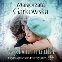 Wybór matki - Małgorzata Garkowska - audiobook