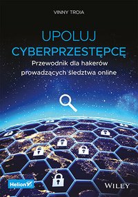 Upoluj cyberprzestępcę. Przewodnik dla hakerów prowadzących śledztwa online - Vinny Troia - ebook