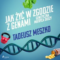 Jak żyć w zgodzie z genami. Genetyczna matryca duszy - Tadeusz Meszko - audiobook