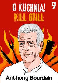 Kill Grill. O, kuchnia! - Anthony Michael Bourdain - ebook