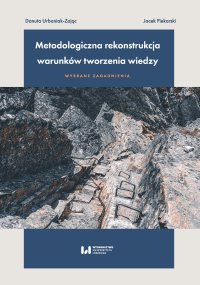 Metodologiczna rekonstrukcja warunków tworzenia wiedzy – wybrane zagadnienia - Danuta Urbaniak-Zając - ebook