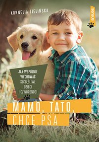 Mamo, tato, chcę psa. Jak wspólnie wychować szczęśliwe dzieci i czworonogi - Kornelia Zielińska - ebook