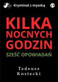Kilka nocnych godzin. Sześć opowiadań kryminalno-sensacyjnych - Tadeusz Kostecki - ebook