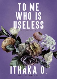 To Me Who Is Useless - Ithaka O. - ebook