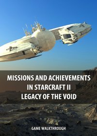 Missions and Achievements in StarCraft II Legacy of the Void Game Walkthrough - Game Ultımate Game Guides - ebook