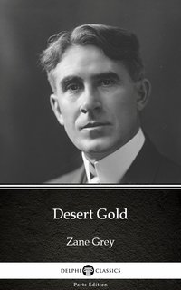 Desert Gold by Zane Grey - Delphi Classics (Illustrated)
