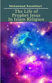The Life of Prophet Jesus In Islam Religion - Muhammad Xenohikari - ebook
