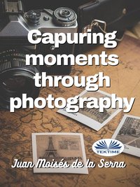 Capuring Moments Through Photography - Juan Moisés De La Serna - ebook