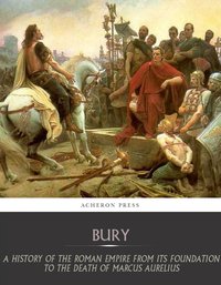 A History of the Roman Empire from Its Foundation to the Death of Marcus Aurelius (27 B.C.  180 A.D.) - J.B Bury - ebook