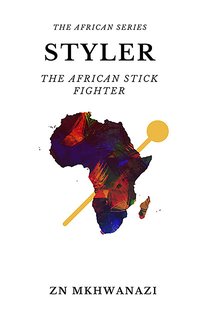 Styler-The African Stick Fighter. - ZN Mkhwanazi - ebook