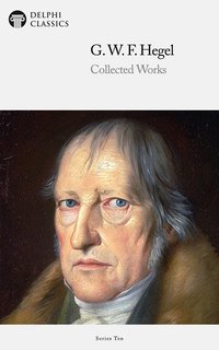 Delphi Collected Works of Georg Wilhelm Friedrich Hegel (Illustrated) - Georg Wilhelm Friedrich Hegel - ebook