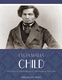 The Duty of Disobedience to the Fugitive Slave Act - Lydia Maria Child - ebook