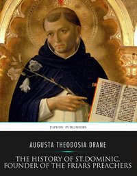 The History of St. Dominic, Founder of the Friars Preachers - Augusta Theodosia Drane - ebook