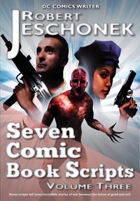 Seven Comic Book Scripts Volume Three - Robert Jeschonek - ebook