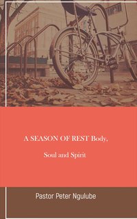 A Season of Rest Body, Soul and Spirit - Pastor Peter Ngulube - ebook