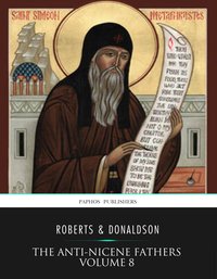 The Anti-Nicene Fathers Volume 8 - Rev. Alexander Roberts - ebook