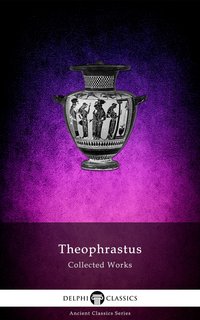 Delphi Collected Works of Theophrastus (Illustrated) - Theophrastus - ebook