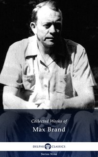Delphi Collected Works of Max Brand (Illustrated) - Max Brand - ebook