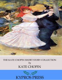 The Kate Chopin Short Story Collection - Kate Chopin - ebook