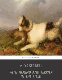 With Hound and Terrier in the Field - Alys Serrell - ebook