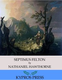Septimus Felton - Nathaniel Hawthorne - ebook