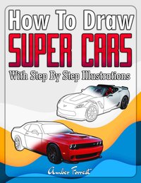 How to Draw Super Cars With Step By Step Illustrations - Amber Forrest - ebook
