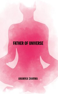 Father Of Universe - Anamika Sharma - ebook