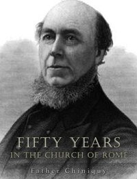 Fifty Years in the Church of Rome - Father Chiniquy - ebook