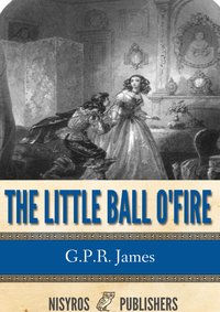 The Little Ball O' Fire or the Life and Adventures of John Marston Hall - G.P.R. James - ebook