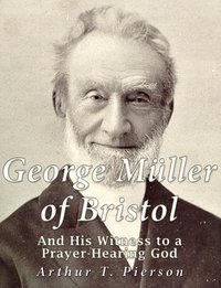 George Müller of Bristol and His Witness to a Prayer-hearing God - Arthur T. Pierson - ebook