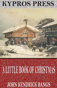 A Little Book of Christmas - John Kendrick Bangs - ebook