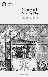 Mystery and Morality Plays - The Delphi Edition (Illustrated) - Anonymous Playwrights - ebook