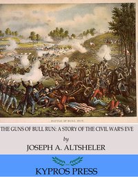 The Guns of Bull Run: A Story of the Civil War’s Eve - Joseph A. Altsheler - ebook