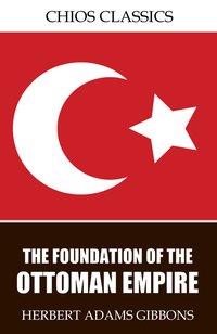The Foundation of the Ottoman Empire - Herbert Adams Gibbons - ebook