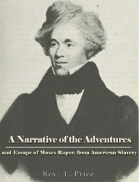 A Narrative of the Adventures and Escape of Moses Roper, from American Slavery - Rev. T. Price - ebook