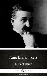 Aunt Jane’s Nieces by L. Frank Baum - Delphi Classics (Illustrated) - L. Frank Baum - ebook