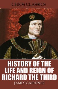 History of the Life and Reign of Richard the Third - James Gairdner - ebook