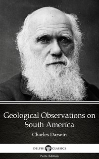 Geological Observations on South America by Charles Darwin - Delphi Classics (Illustrated) - Charles Darwin - ebook