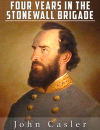 Four Years in the Stonewall Brigade (Illustrated) - John Casler - ebook