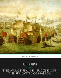 The War of Spanish Succession: The Sea Battle of Malaga - A.T. Mahan - ebook
