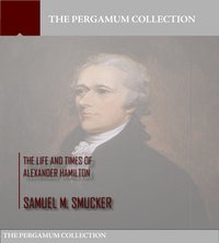 The Life and Times of Alexander Hamilton - Samuel M. Smucker - ebook