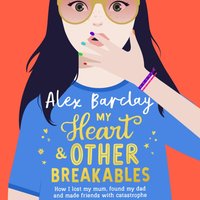 My Heart & Other Breakables: How I lost my mum, found my dad, and made friends with catastrophe - Alex Barclay - audiobook