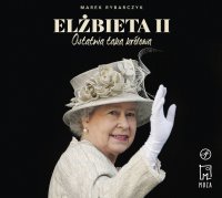 Elżbieta II. Ostatnia taka królowa - Marek Rybarczyk - audiobook
