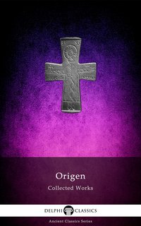 Delphi Collected Works of Origen (Illustrated) - Origen of Alexandria - ebook